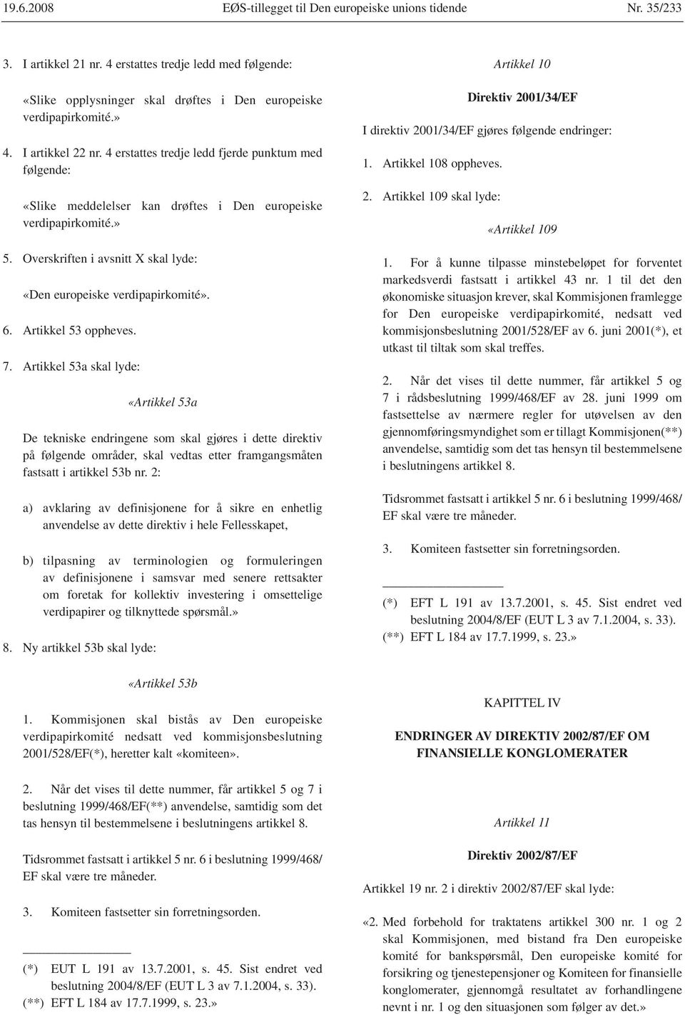 Overskriften i avsnitt X skal lyde: «Den europeiske verdipapirkomité». 6. Artikkel 53 oppheves. 7.