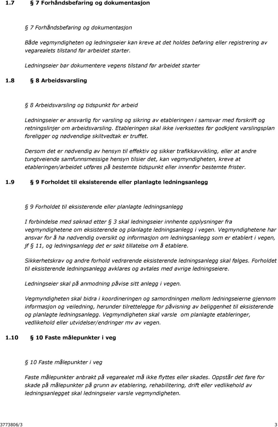 8 8 Arbeidsvarsling 8 Arbeidsvarsling og tidspunkt for arbeid Ledningseier er ansvarlig for varsling og sikring av etableringen i samsvar med forskrift og retningslinjer om arbeidsvarsling.