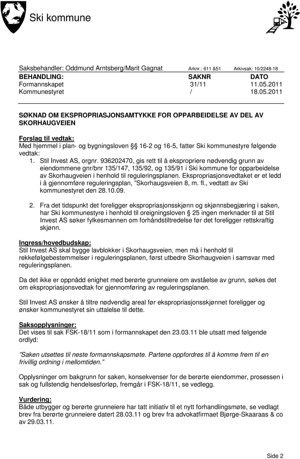 2011 SØKNAD OM EKSPROPRIASJONSAMTYKKE FOR OPPARBEIDELSE AV DEL AV SKORHAUGVEIEN Forslag til vedtak: Med hjemmel i plan- og bygningsloven 16-2 og 16-5, fatter Ski kommunestyre følgende vedtak: 1.