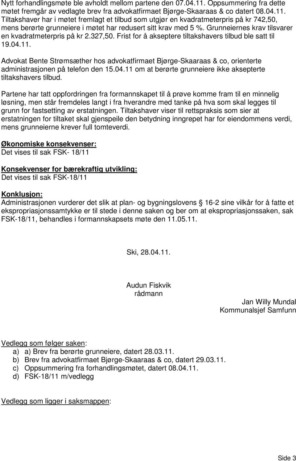 Tiltakshaver har i møtet fremlagt et tilbud som utgjør en kvadratmeterpris på kr 742,50, mens berørte grunneiere i møtet har redusert sitt krav med 5 %.