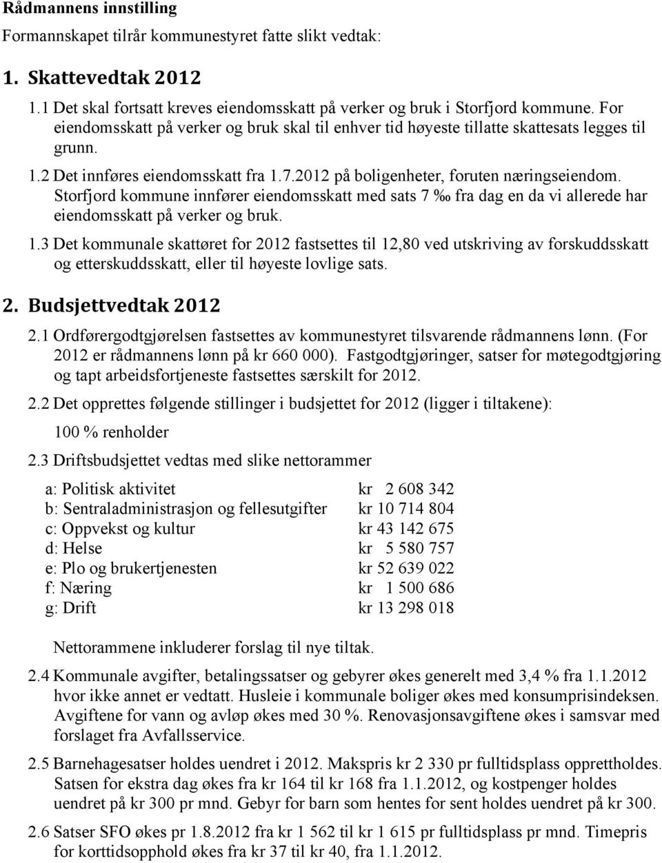 Storfjord kommune innfører eiendomsskatt med sats 7 fra dag en da vi allerede har eiendomsskatt på verker og bruk. 1.