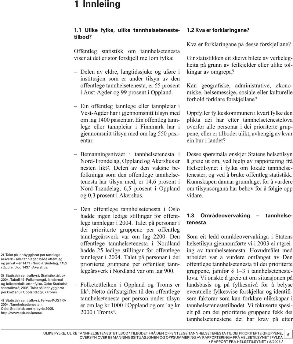 Tannhelsetjenesten. Oslo: Statistisk sentralbyrå; 2005. http://www.ssb.no/kostra/ 1.1 Ulike fylke, ulike tannhelsetenestetilbod?