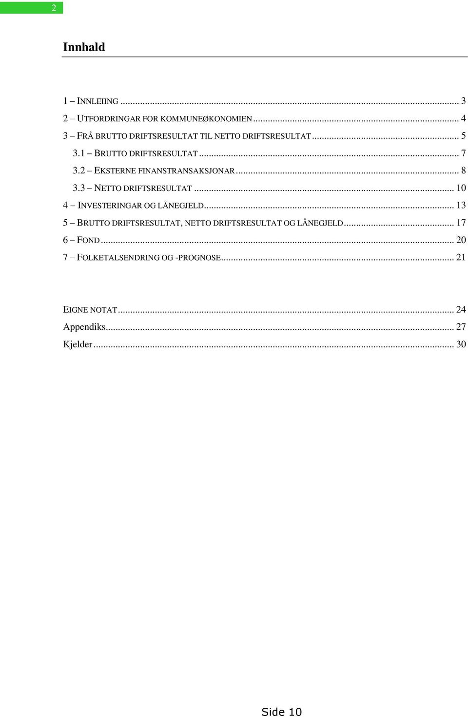 2 EKSTERNE FINANSTRANSAKSJONAR... 8 3.3 NETTO DRIFTSRESULTAT... 10 4 INVESTERINGAR OG LÅNEGJELD.