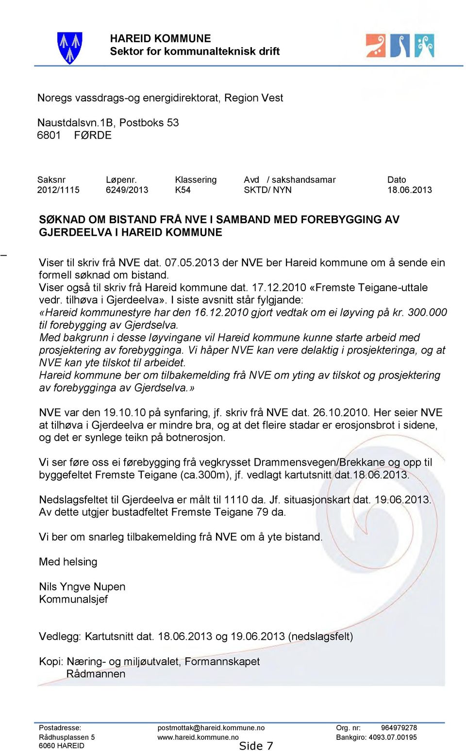 05.2013 der NVE ber Hareid kommune om å sende ein formell søknad om bistand. Viser også til skriv frå Hareid kommune dat. 17.12.2010 «Fremste Teigane-uttale vedr. tilhøva i Gjerdeelva».