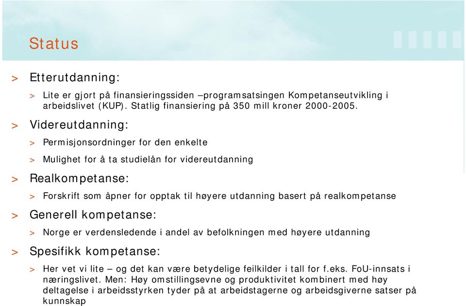 på realkompetanse > Generell kompetanse: > Norge er verdensledende i andel av befolkningen med høyere utdanning > Spesifikk kompetanse: > Her vet vi lite og det kan være betydelige