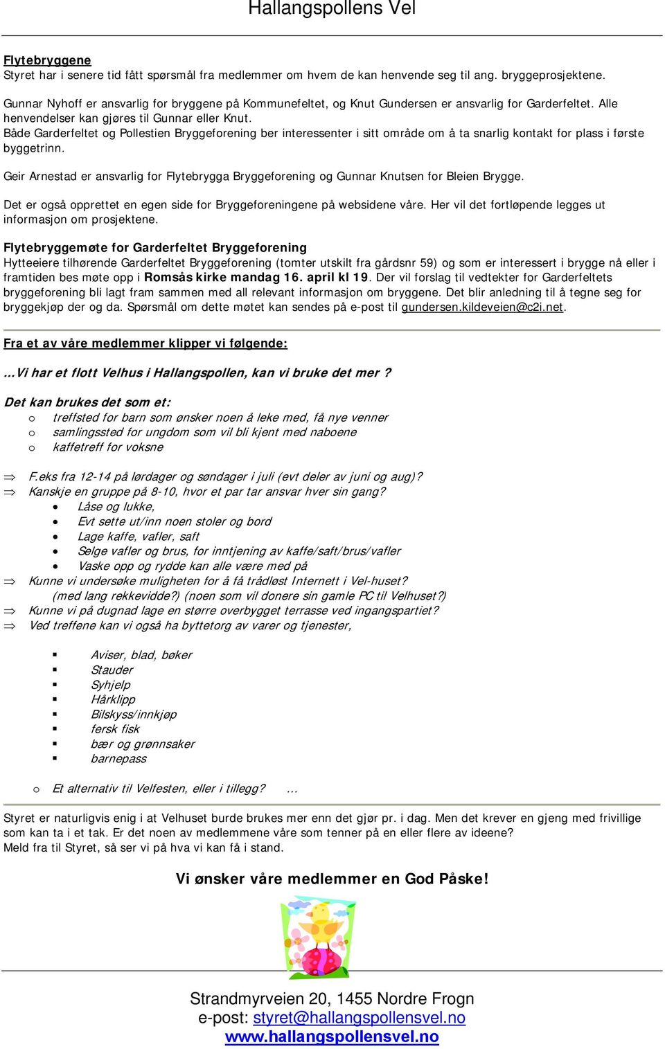 Både Garderfeltet og Pollestien Bryggeforening ber interessenter i sitt område om å ta snarlig kontakt for plass i første byggetrinn.