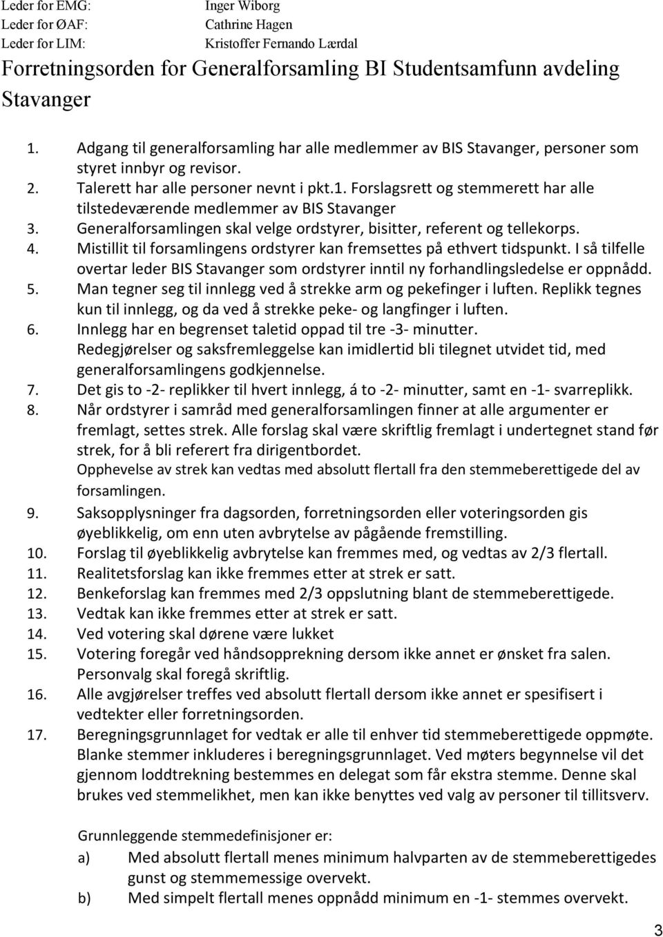 Forslagsrett og stemmerett har alle tilstedeværende medlemmer av BIS Stavanger 3. Generalforsamlingen skal velge ordstyrer, bisitter, referent og tellekorps. 4.