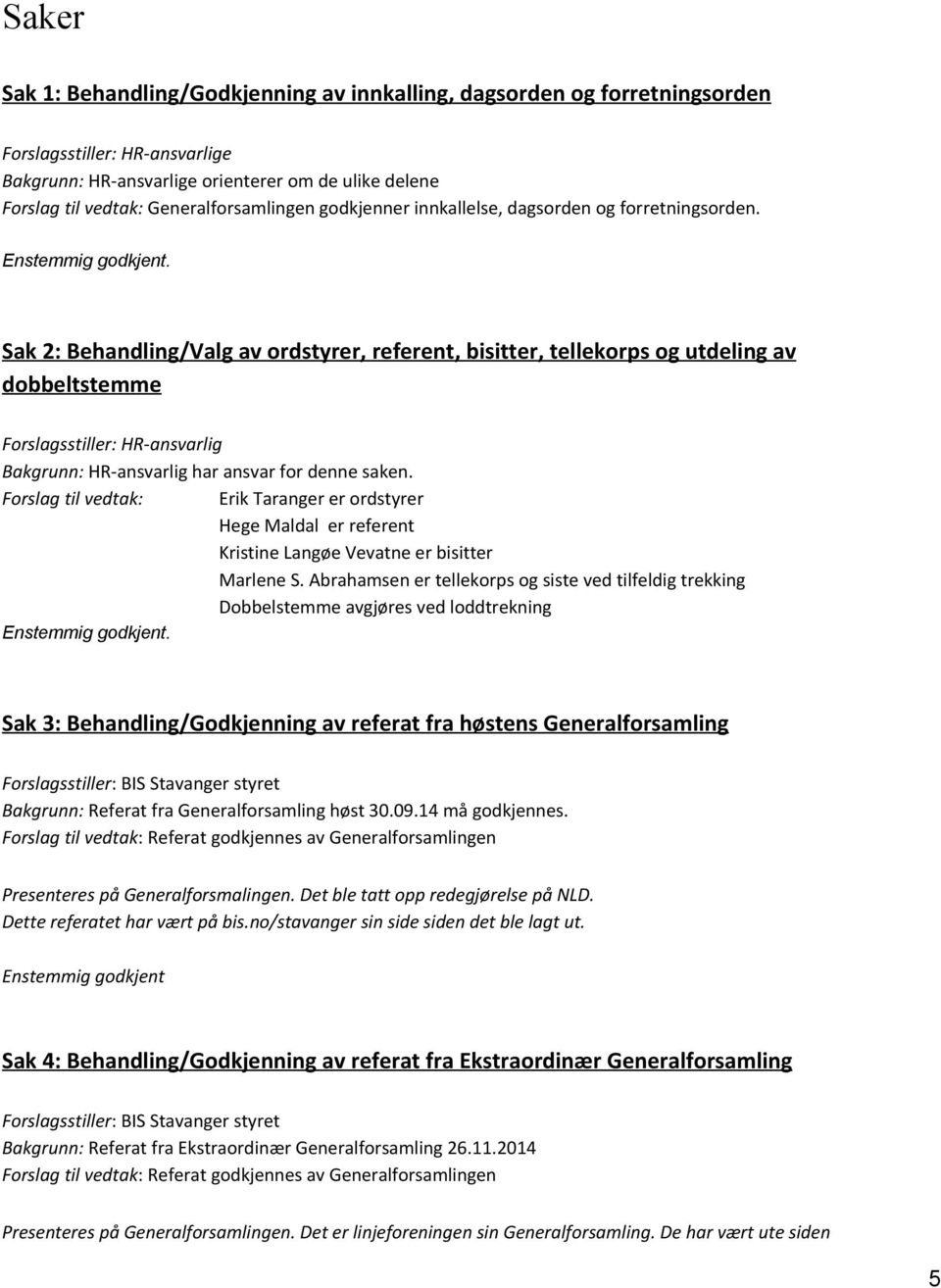 Sak 2: Behandling/Valg av ordstyrer, referent, bisitter, tellekorps og utdeling av dobbeltstemme Forslagsstiller: HR-ansvarlig Bakgrunn: HR-ansvarlig har ansvar for denne saken.