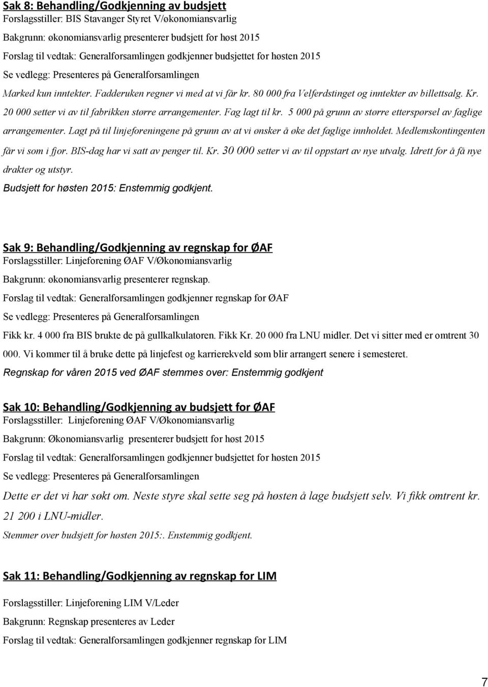 80 000 fra Velferdstinget og inntekter av billettsalg. Kr. 20 000 setter vi av til fabrikken større arrangementer. Fag lagt til kr. 5 000 på grunn av større etterspørsel av faglige arrangementer.