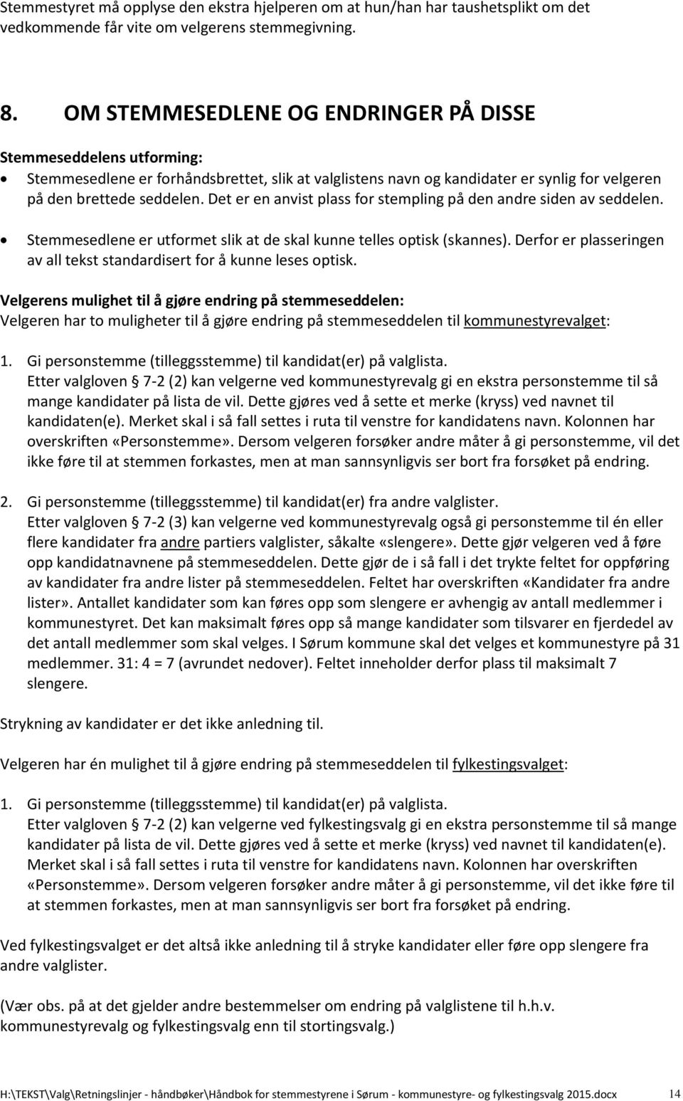 Det er en anvist plass for stempling på den andre siden av seddelen. Stemmesedlene er utformet slik at de skal kunne telles optisk (skannes).