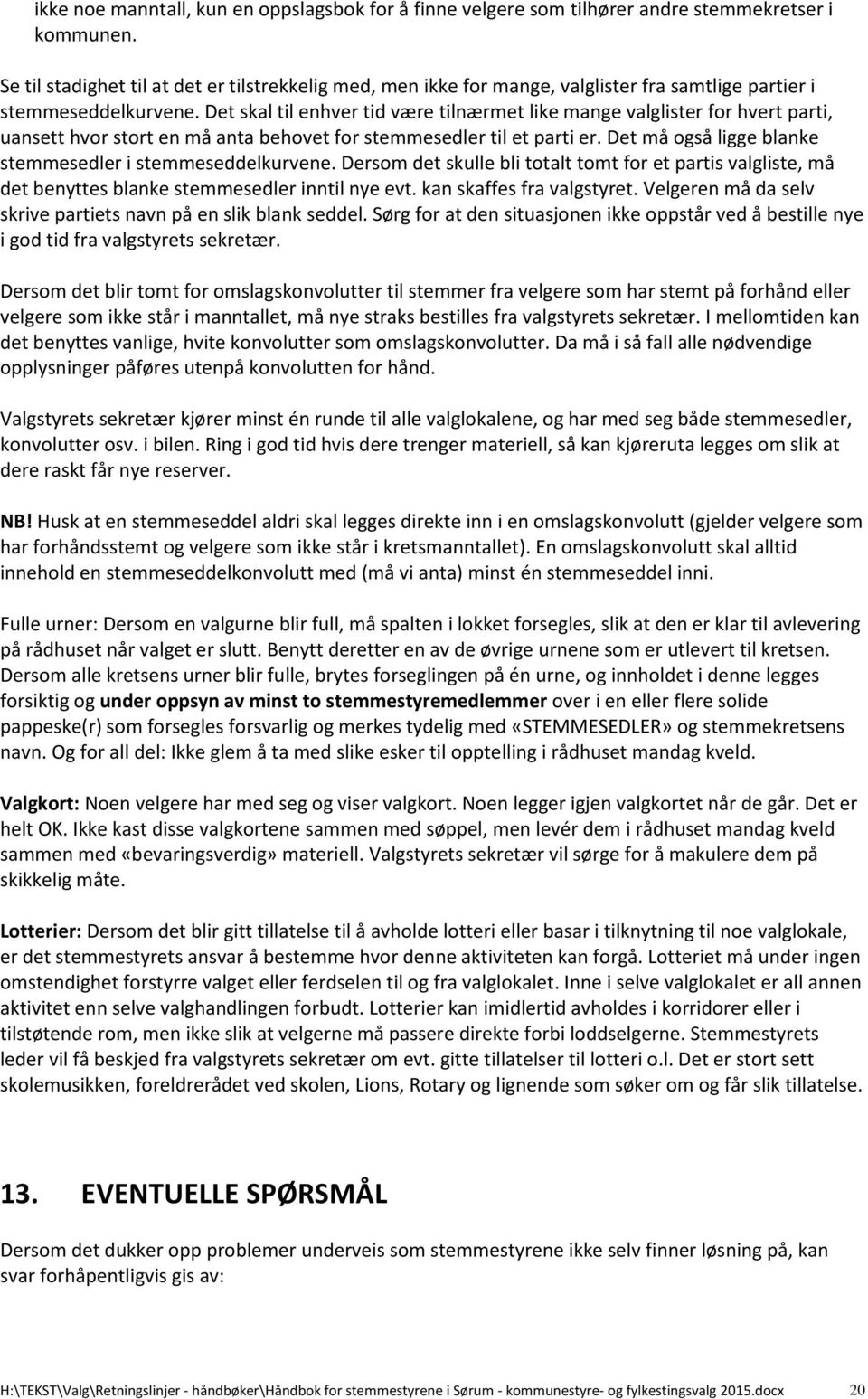 Det skal til enhver tid være tilnærmet like mange valglister for hvert parti, uansett hvor stort en må anta behovet for stemmesedler til et parti er.