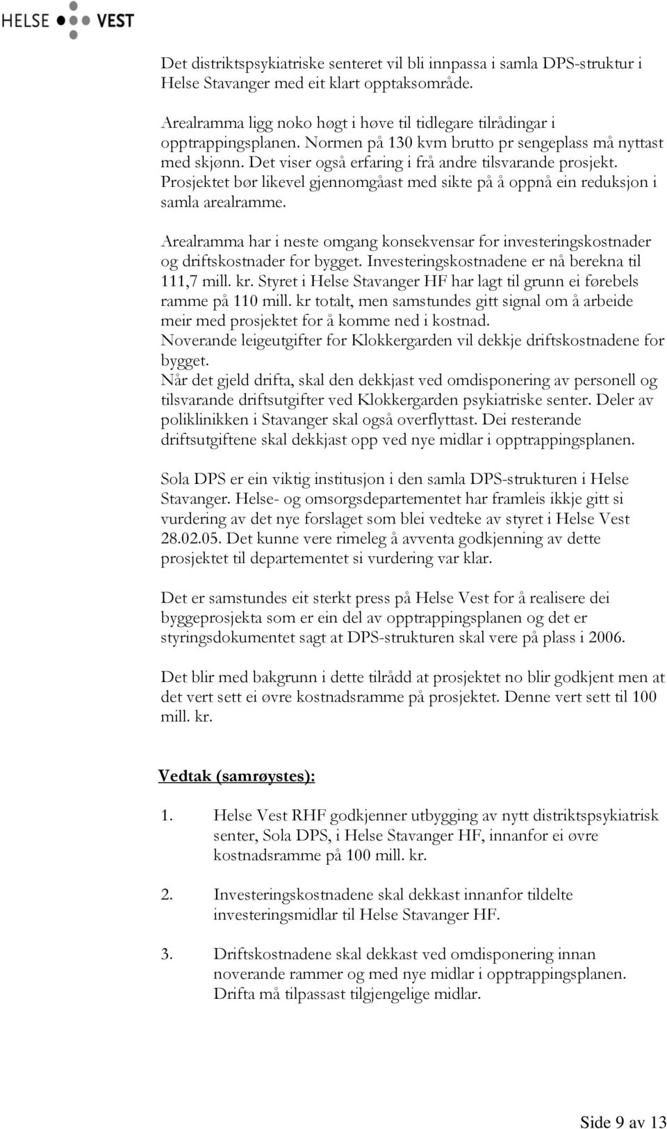 Prosjektet bør likevel gjennomgåast med sikte på å oppnå ein reduksjon i samla arealramme. Arealramma har i neste omgang konsekvensar for investeringskostnader og driftskostnader for bygget.