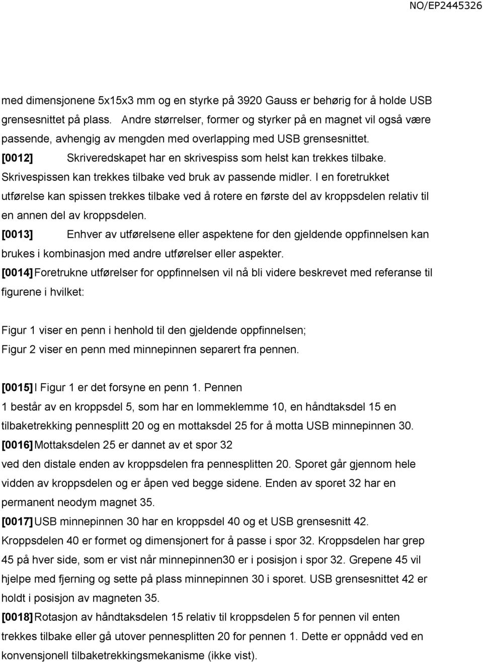 [0012] Skriveredskapet har en skrivespiss som helst kan trekkes tilbake. Skrivespissen kan trekkes tilbake ved bruk av passende midler.