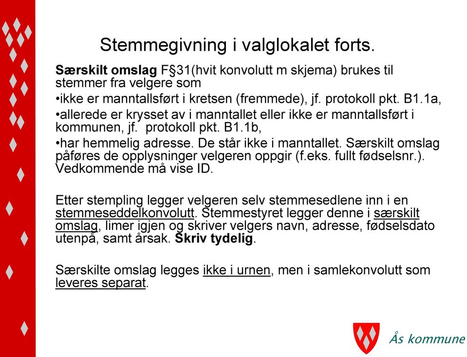 Særskilt omslag påføres de opplysninger velgeren oppgir (f.eks. fullt fødselsnr.). Vedkommende må vise ID.