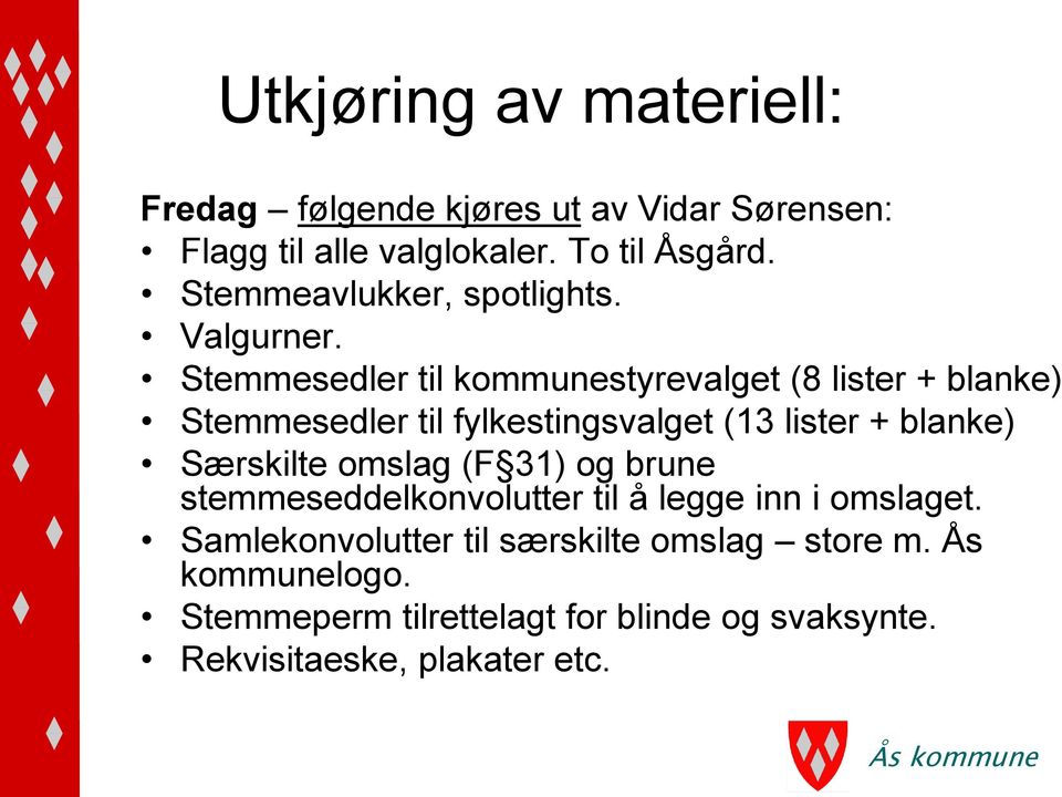 Stemmesedler til kommunestyrevalget (8 lister + blanke) Stemmesedler til fylkestingsvalget (13 lister + blanke) Særskilte