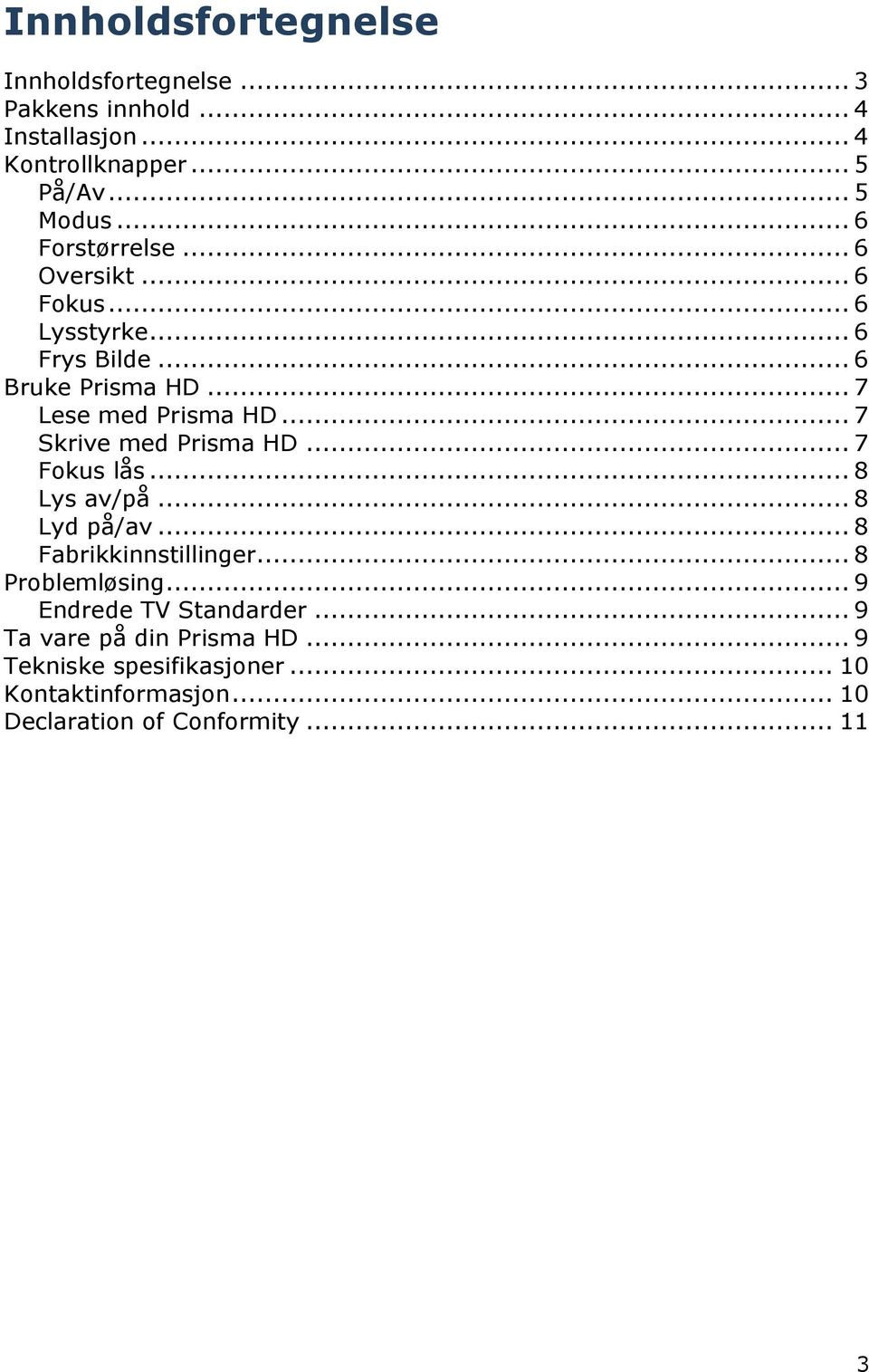 .. 7 Skrive med Prisma HD... 7 Fokus lås... 8 Lys av/på... 8 Lyd på/av... 8 Fabrikkinnstillinger... 8 Problemløsing.