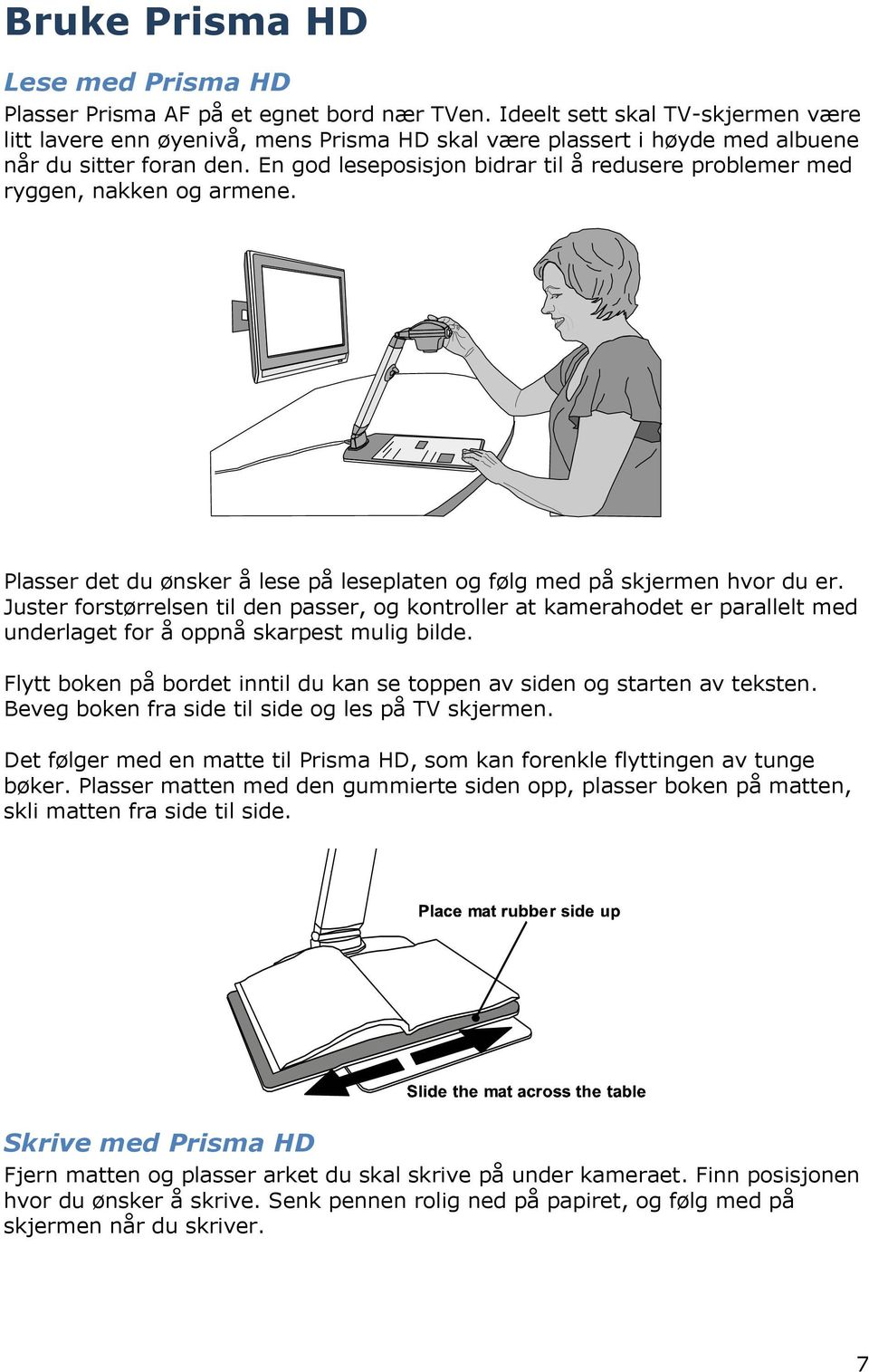 En god leseposisjon bidrar til å redusere problemer med ryggen, nakken og armene. Plasser det du ønsker å lese på leseplaten og følg med på skjermen hvor du er.