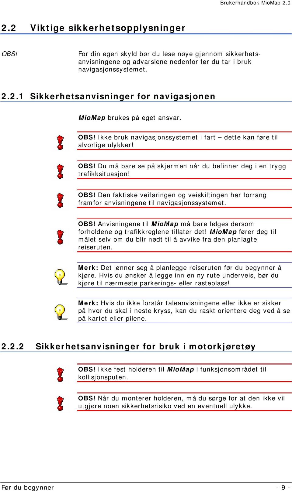 OBS! Anvisningene til MioMap må bare følges dersom forholdene og trafikkreglene tillater det! MioMap fører deg til målet selv om du blir nødt til å avvike fra den planlagte reiseruten.