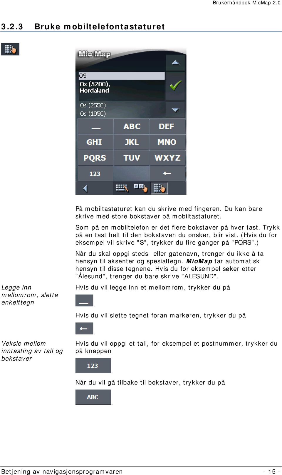 (Hvis du for eksempel vil skrive "S", trykker du fire ganger på "PQRS".) Når du skal oppgi steds- eller gatenavn, trenger du ikke å ta hensyn til aksenter og spesialtegn.