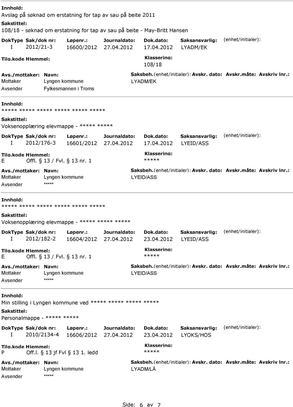 /mottaker: Navn: Saksbeh. Avskr. dato: Avskr.måte: Avskriv lnr.: LYED/S nnhold: Voksenopplæring elevmappe - 2012/182-2 16604/2012 23.04.2012 LYED/S E Offl. 13 / Fvl. 13 nr. 1 Avs.