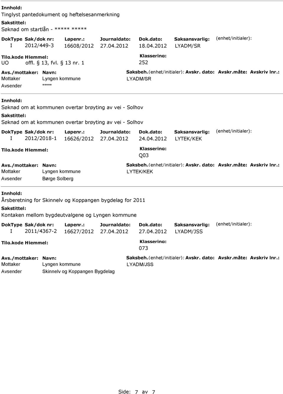 : LYADM/SR nnhold: Søknad om at kommunen overtar brøyting av vei - Solhov Søknad om at kommunen overtar brøyting av vei - Solhov 2012/2018-1 16626/2012 Q03 Avs.