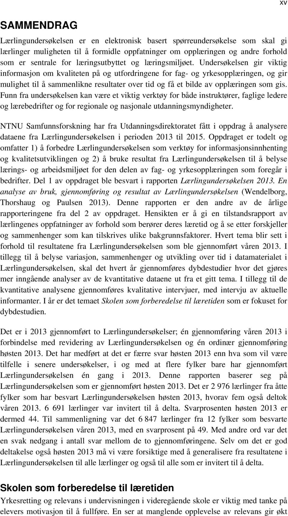 Undersøkelsen gir viktig informasjon om kvaliteten på og utfordringene for fag- og yrkesopplæringen, og gir mulighet til å sammenlikne resultater over tid og få et bilde av opplæringen som gis.