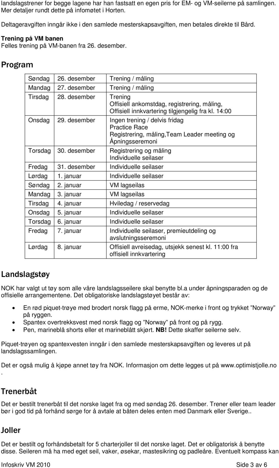 desember Trening / måling Mandag 27. desember Trening / måling Tirsdag 28. desember Trening Offisiell ankomstdag, registrering, måling, Offisiell innkvartering tilgjengelig fra kl. 14:00 Onsdag 29.