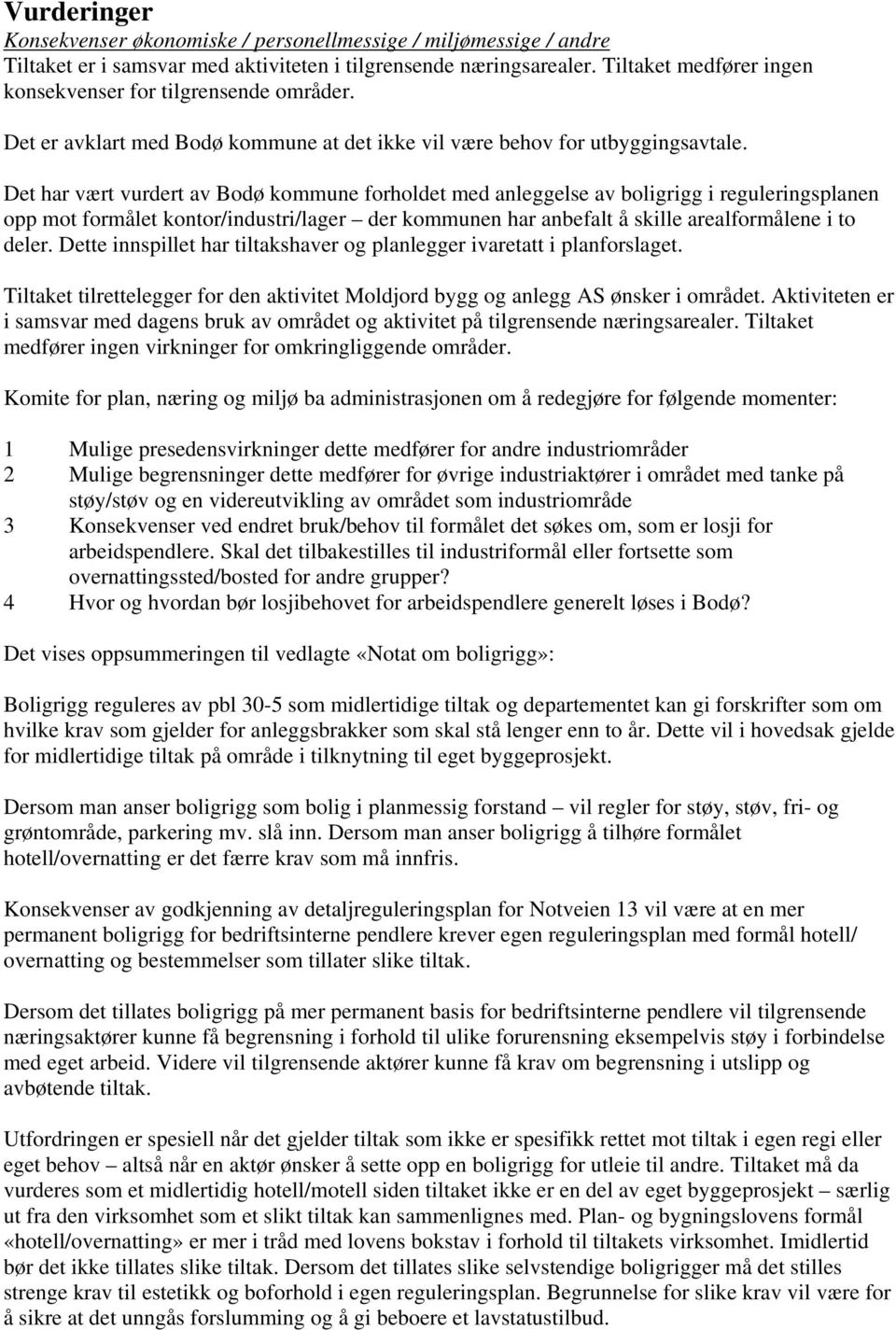 Det har vært vurdert av Bodø kommune forholdet med anleggelse av boligrigg i reguleringsplanen opp mot formålet kontor/industri/lager der kommunen har anbefalt å skille arealformålene i to deler.
