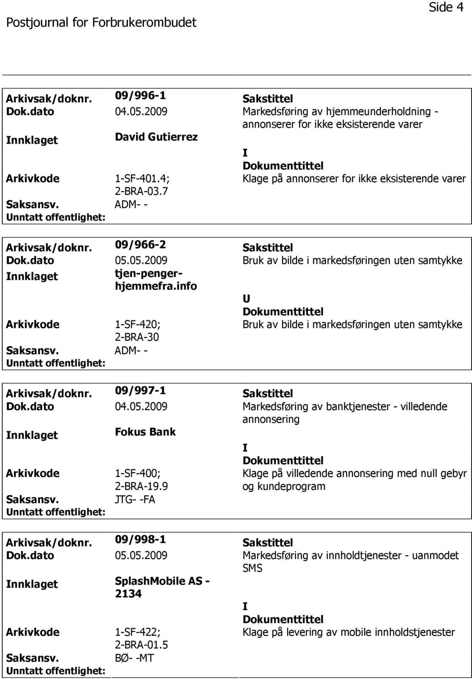 info 1-SF-420; 2-BRA-30 Bruk av bilde i markedsføringen uten samtykke ADM- - Arkivsak/doknr. 09/997-1 Sakstittel Dok.dato 04.05.