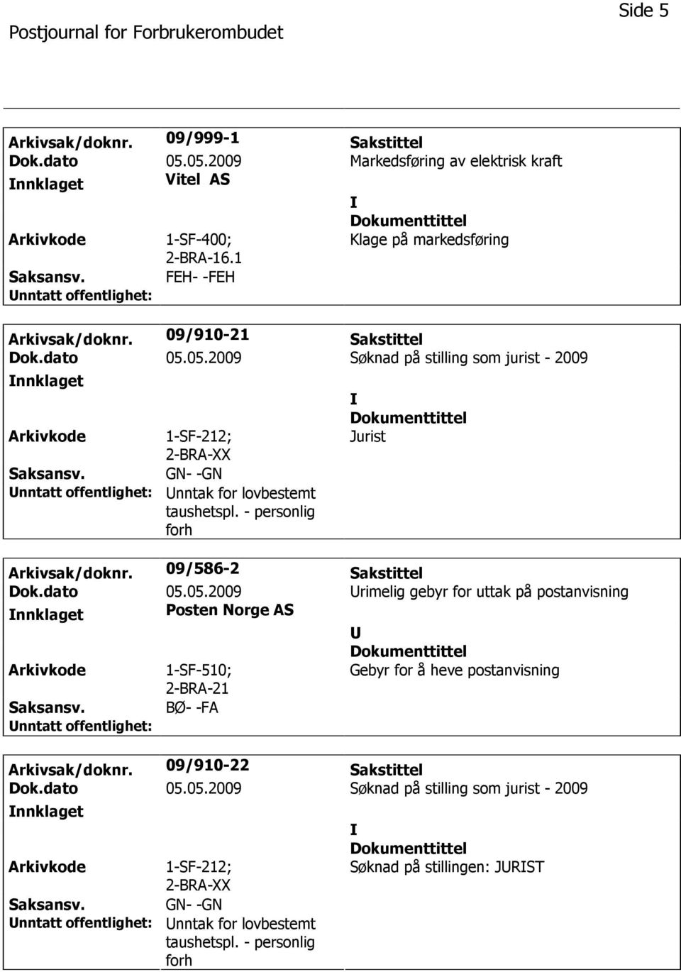 05.2009 Søknad på stilling som jurist - 2009 nnklaget 1-SF-212; GN- -GN nntak for lovbestemt taushetspl. - personlig forh Jurist Arkivsak/doknr. 09/586-2 Sakstittel Dok.dato 05.05.2009 rimelig gebyr for uttak på postanvisning nnklaget Posten Norge AS 1-SF-510; 2-BRA-21 Gebyr for å heve postanvisning BØ- -FA Arkivsak/doknr.