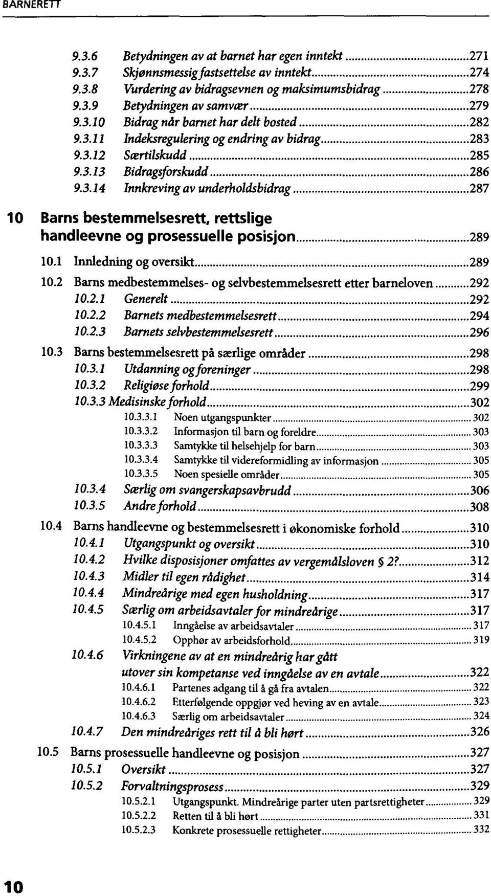 1 lnnïedning og oversikt 289 10.2 Barns medbestemmelses- og selvbestemmelsesrett etter barneloven 292 10.2.1 Generelt 292 20.22 Barnets medbestemmelsesrett 294 10.2.3 Barnets selvbestemmelsesrett 296 10.