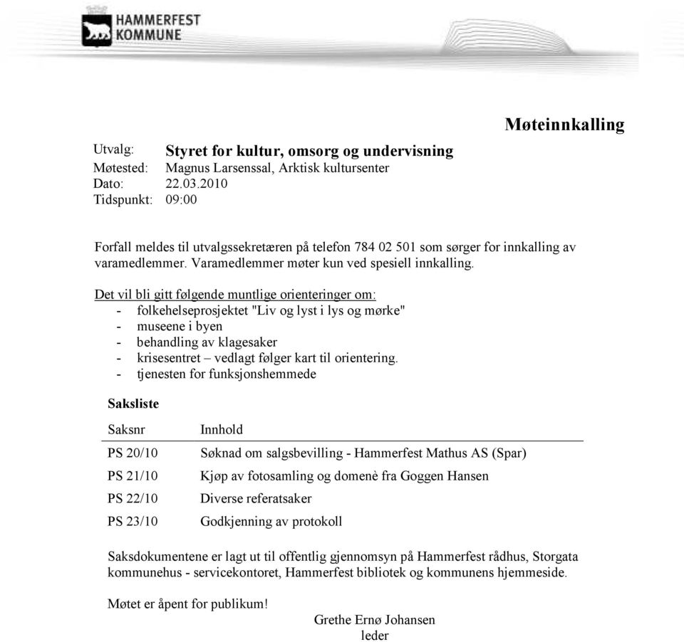 Det vil bli gitt følgende muntlige orienteringer om: - folkehelseprosjektet "Liv og lyst i lys og mørke" - museene i byen - behandling av klagesaker - krisesentret vedlagt følger kart til orientering.