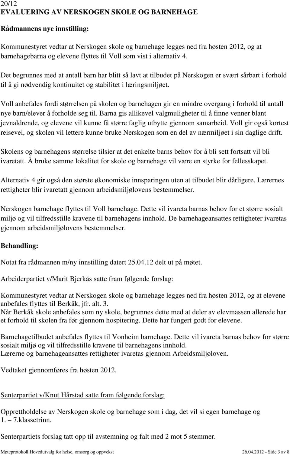 Voll anbefales fordi størrelsen på skolen og barnehagen gir en mindre overgang i forhold til antall nye barn/elever å forholde seg til.