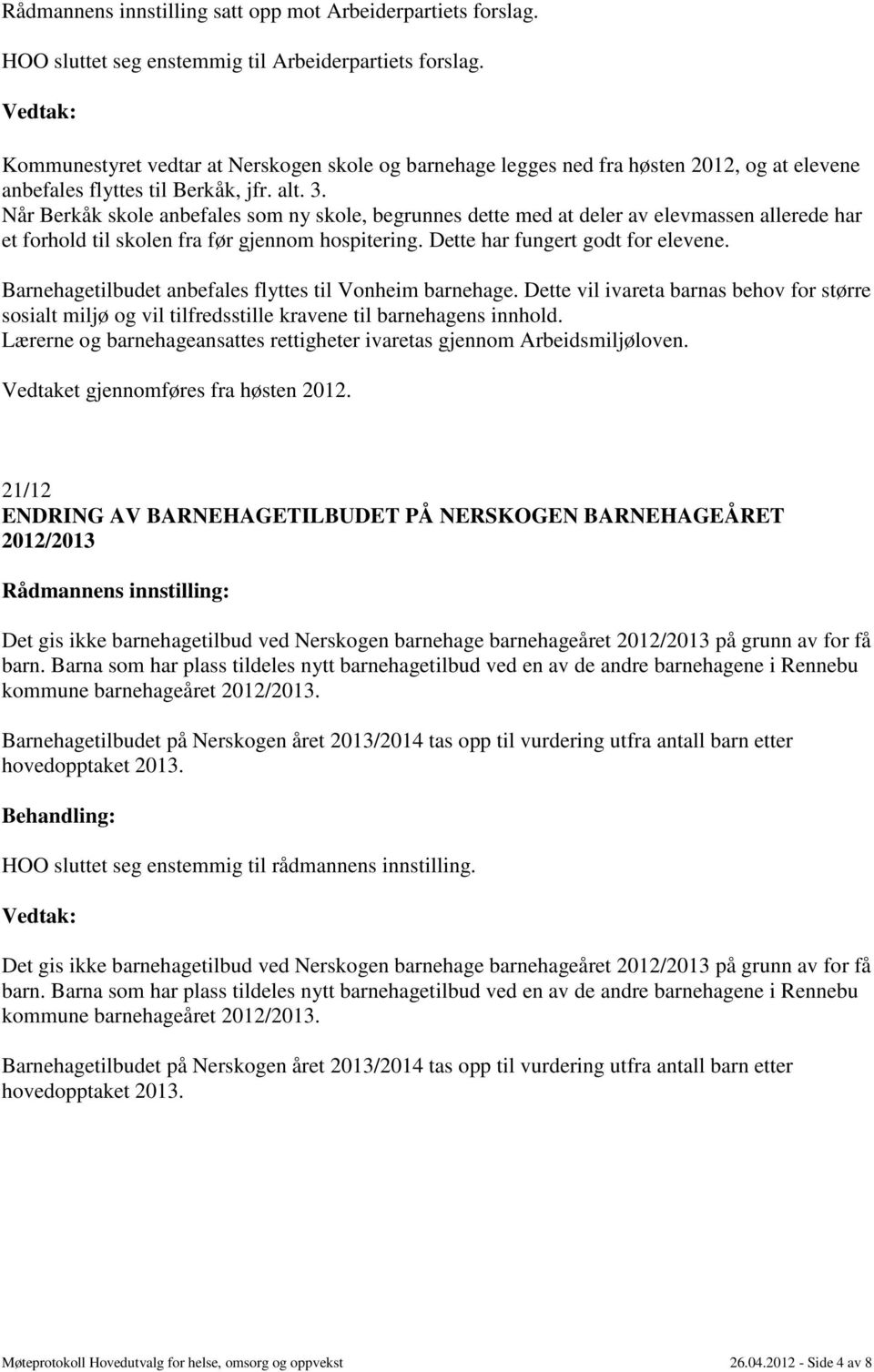 Når Berkåk skole anbefales som ny skole, begrunnes dette med at deler av elevmassen allerede har et forhold til skolen fra før gjennom hospitering. Dette har fungert godt for elevene.