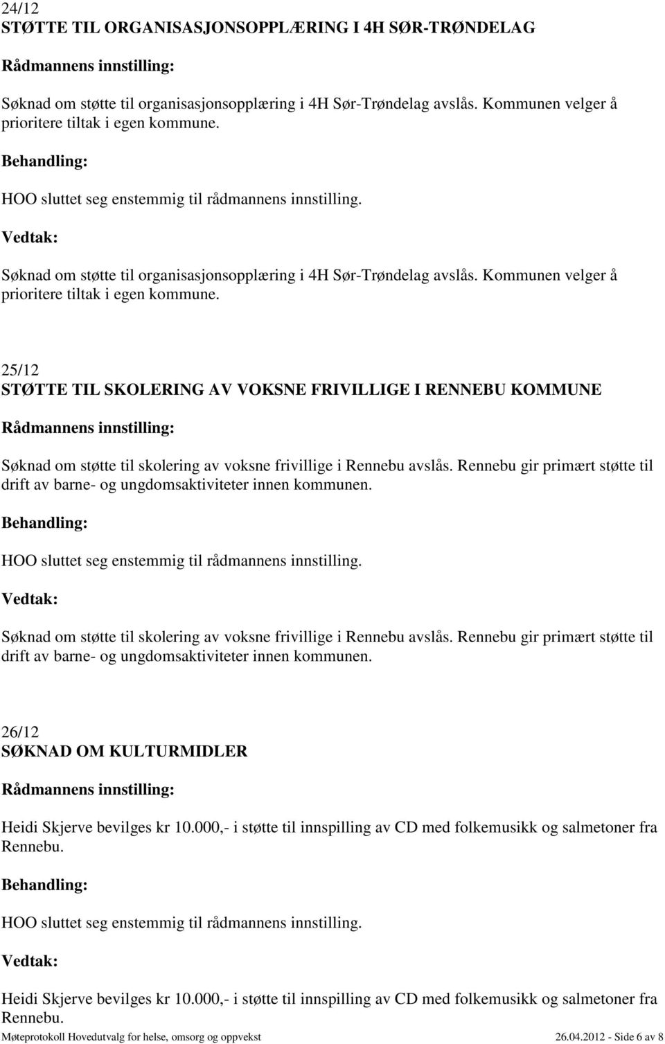 25/12 STØTTE TIL SKOLERING AV VOKSNE FRIVILLIGE I RENNEBU KOMMUNE Søknad om støtte til skolering av voksne frivillige i Rennebu avslås.