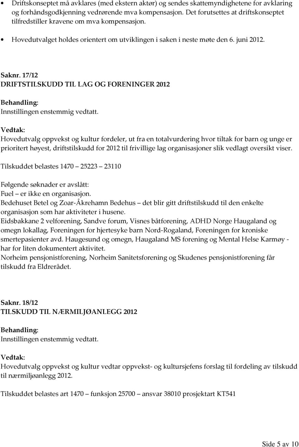 17/12 DRIFTSTILSKUDD TIL LAG OG FORENINGER 2012 Hovedutvalg oppvekst og kultur fordeler, ut fra en totalvurdering hvor tiltak for barn og unge er prioritert høyest, driftstilskudd for 2012 til