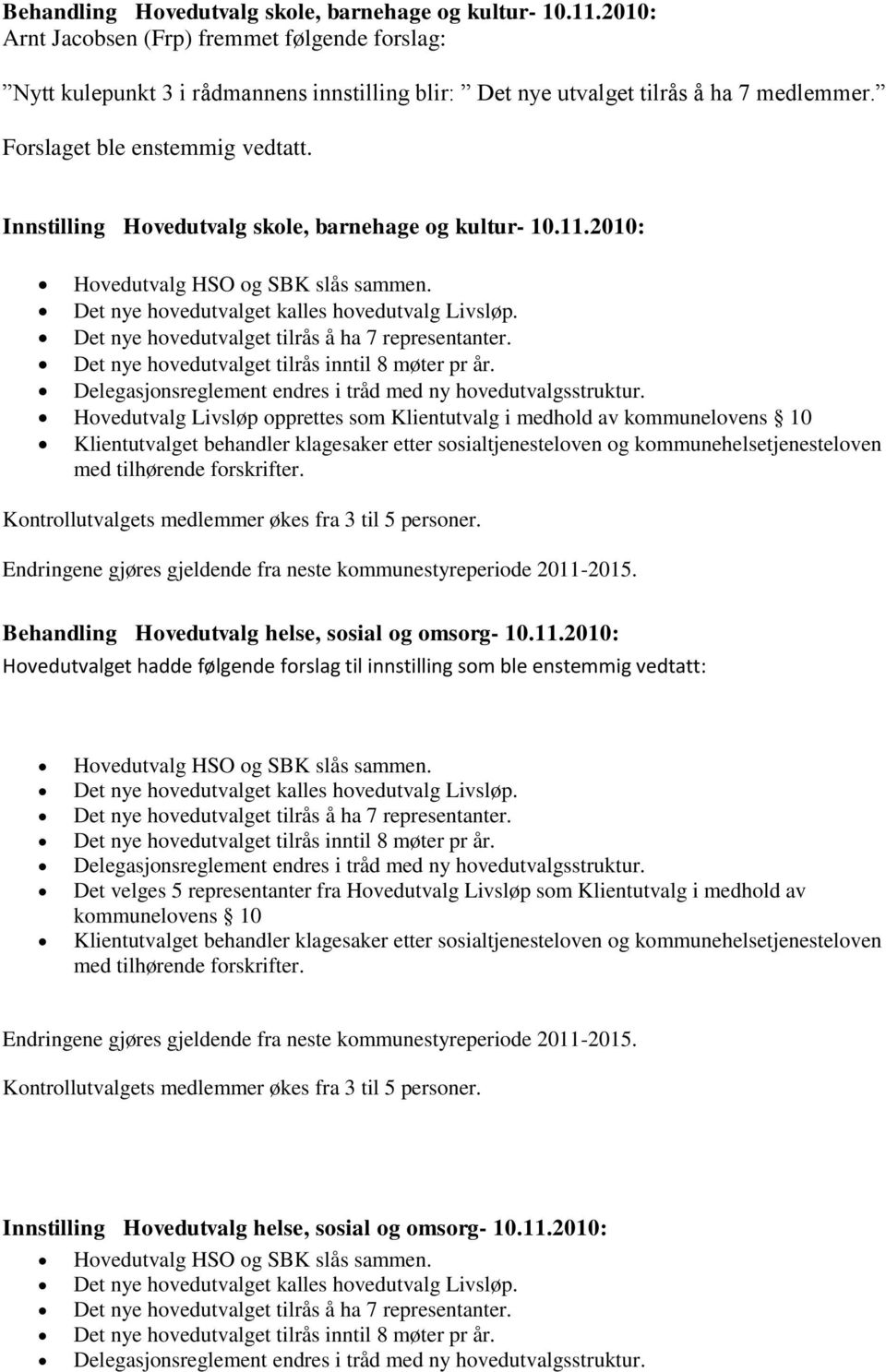 Det nye hovedutvalget tilrås å ha 7 representanter. Det nye hovedutvalget tilrås inntil 8 møter pr år. Delegasjonsreglement endres i tråd med ny hovedutvalgsstruktur.