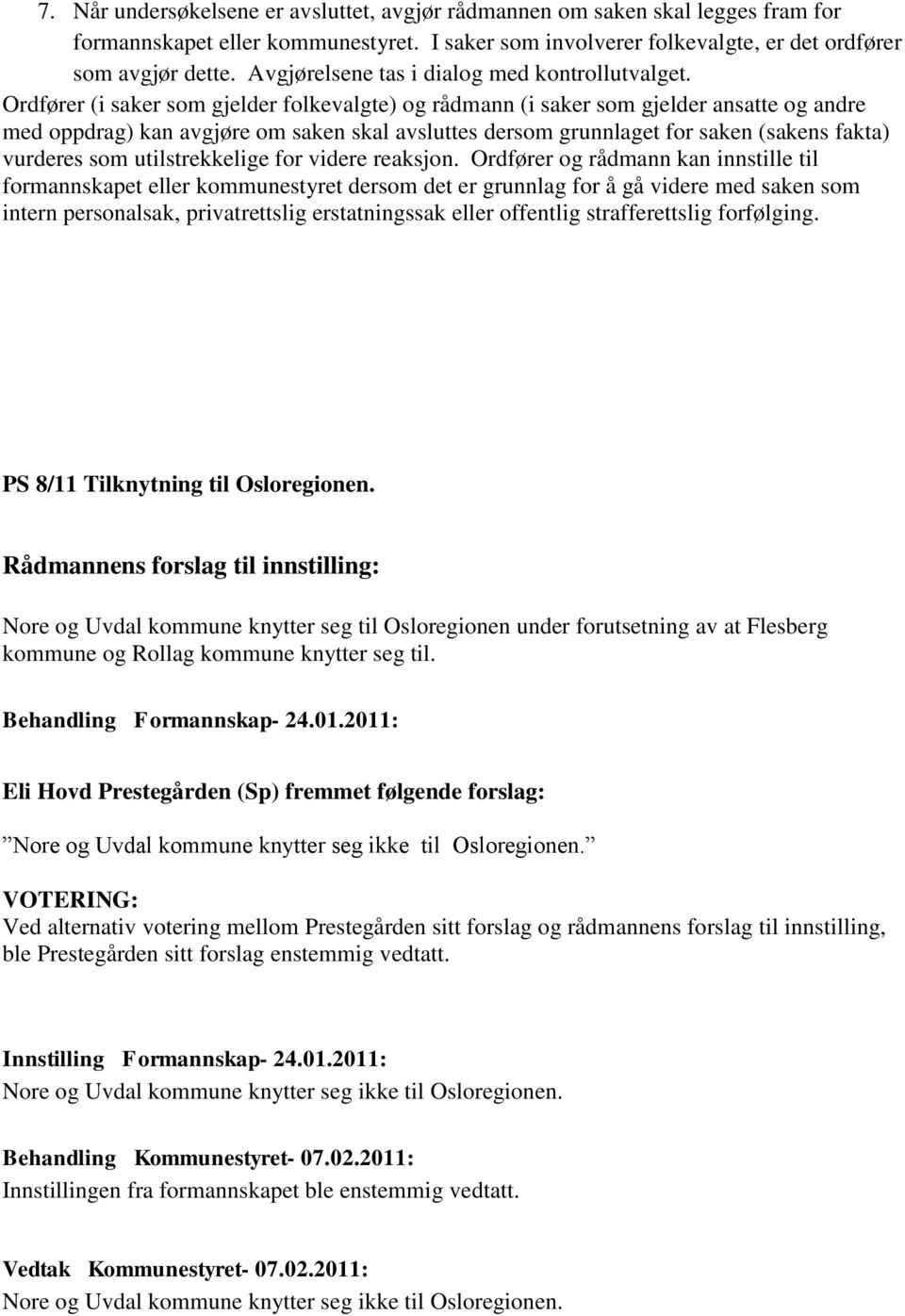 Ordfører (i saker som gjelder folkevalgte) og rådmann (i saker som gjelder ansatte og andre med oppdrag) kan avgjøre om saken skal avsluttes dersom grunnlaget for saken (sakens fakta) vurderes som