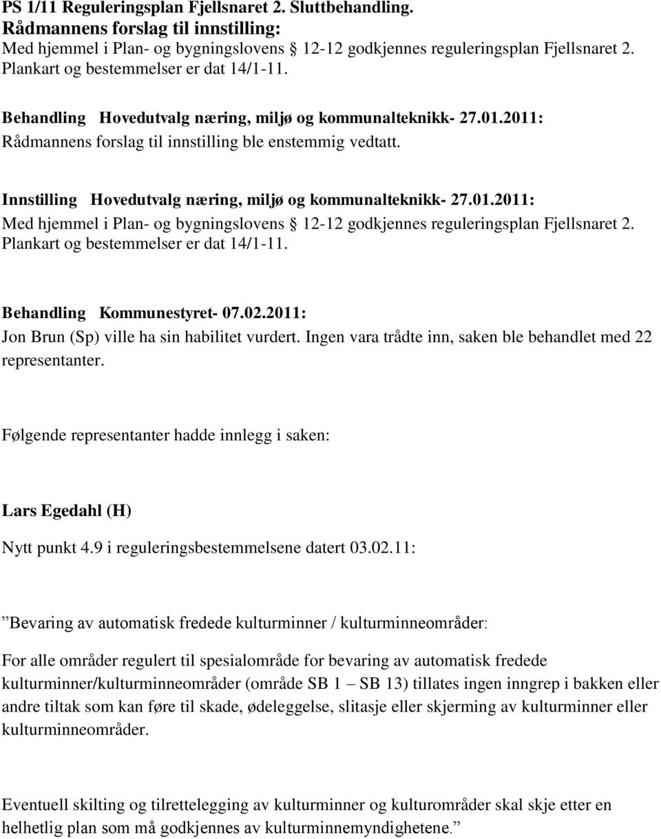 Innstilling Hovedutvalg næring, miljø og kommunalteknikk- 27.01.2011: Med hjemmel i Plan- og bygningslovens 12-12 godkjennes reguleringsplan Fjellsnaret 2. Plankart og bestemmelser er dat 14/1-11.