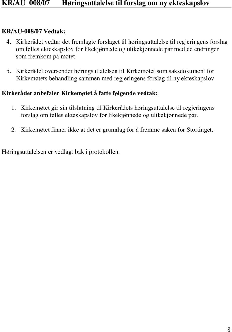 Kirkerådet oversender høringsuttalelsen til Kirkemøtet som saksdokument for Kirkemøtets behandling sammen med regjeringens forslag til ny ekteskapslov.