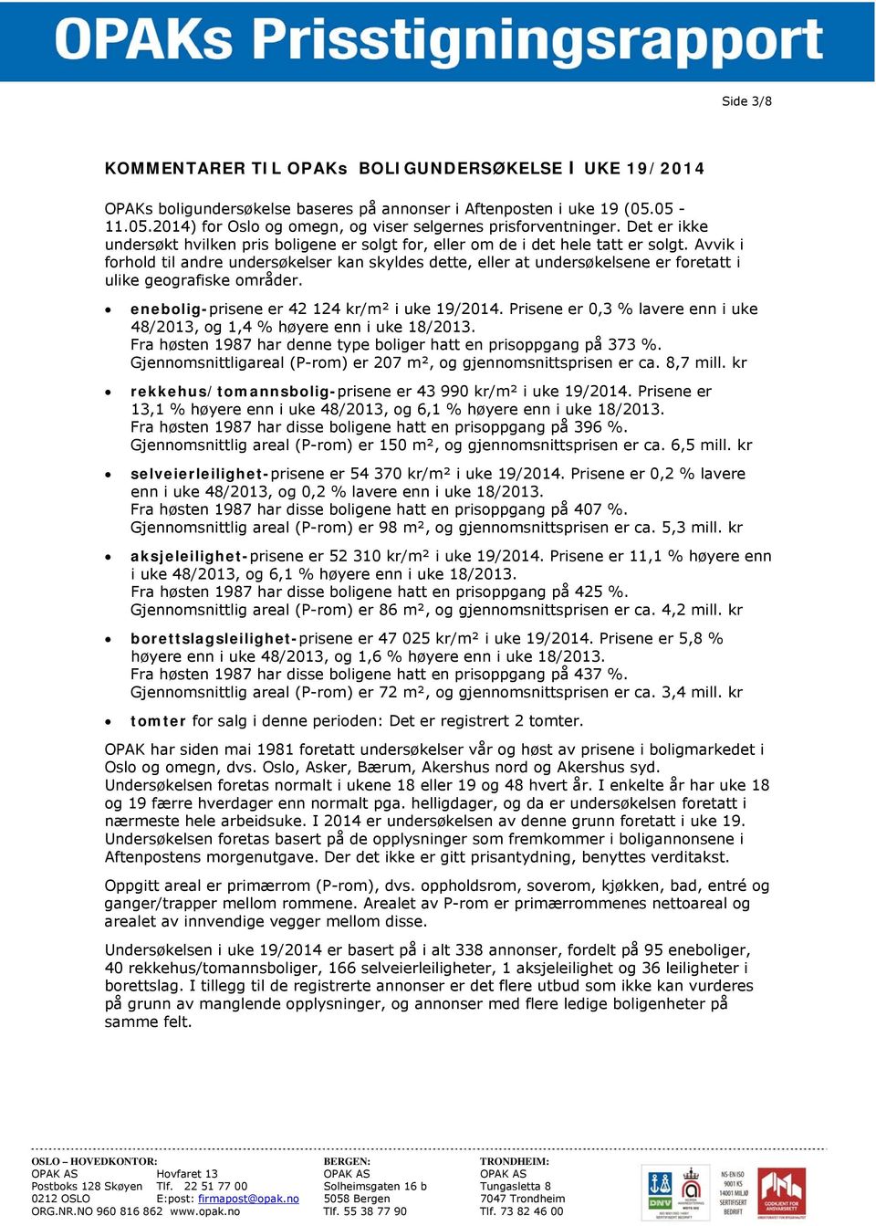 Avvik i forhold til andre undersøkelser kan skyldes dette, eller at undersøkelsene er foretatt i ulike geografiske områder. enebolig-prisene er 42 124 kr/m² i uke 19/2014.