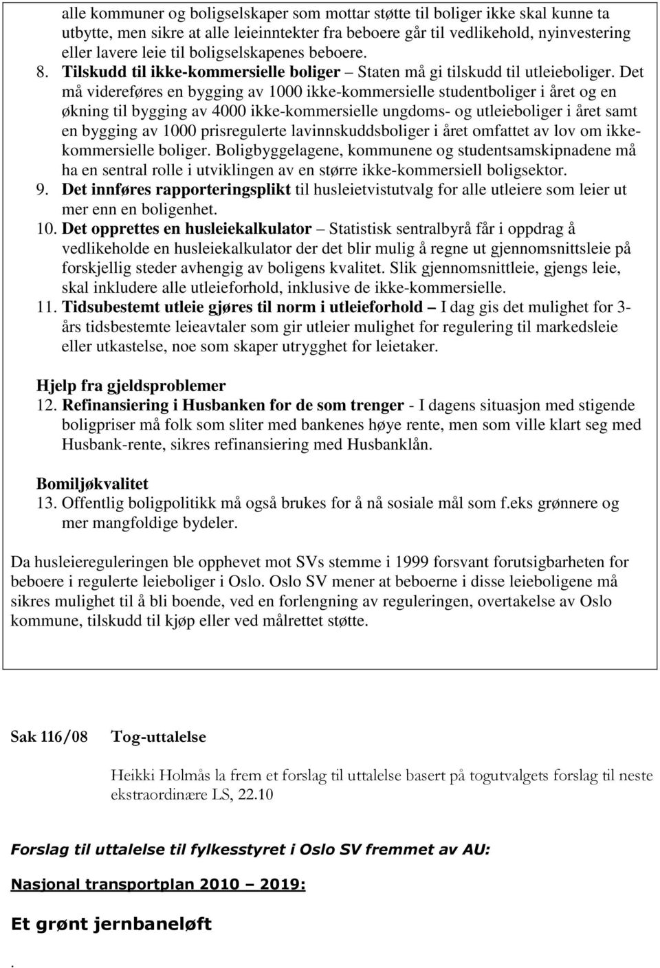 Det må videreføres en bygging av 1000 ikke-kommersielle studentboliger i året og en økning til bygging av 4000 ikke-kommersielle ungdoms- og utleieboliger i året samt en bygging av 1000 prisregulerte