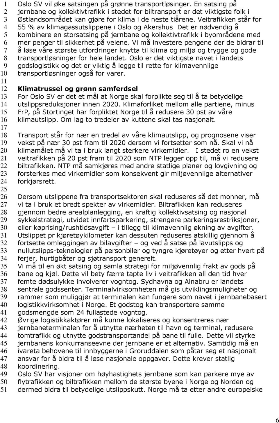 Veitrafikken står for 55 % av klimagassutslippene i Oslo og Akershus Det er nødvendig å kombinere en storsatsing på jernbane og kollektivtrafikk i byområdene med mer penger til sikkerhet på veiene.