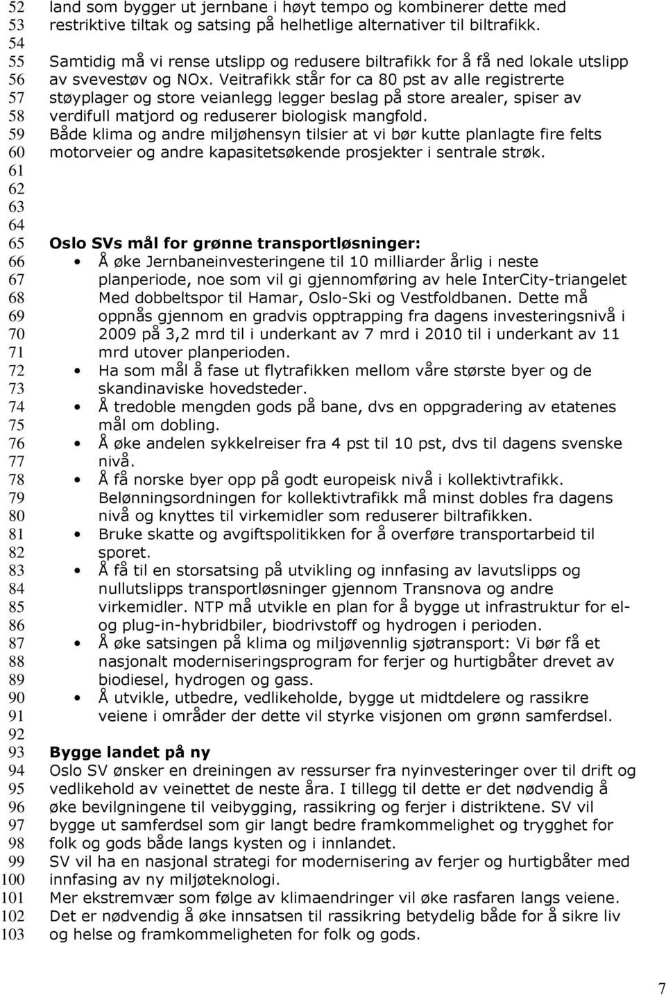 Samtidig må vi rense utslipp og redusere biltrafikk for å få ned lokale utslipp av svevestøv og NOx.