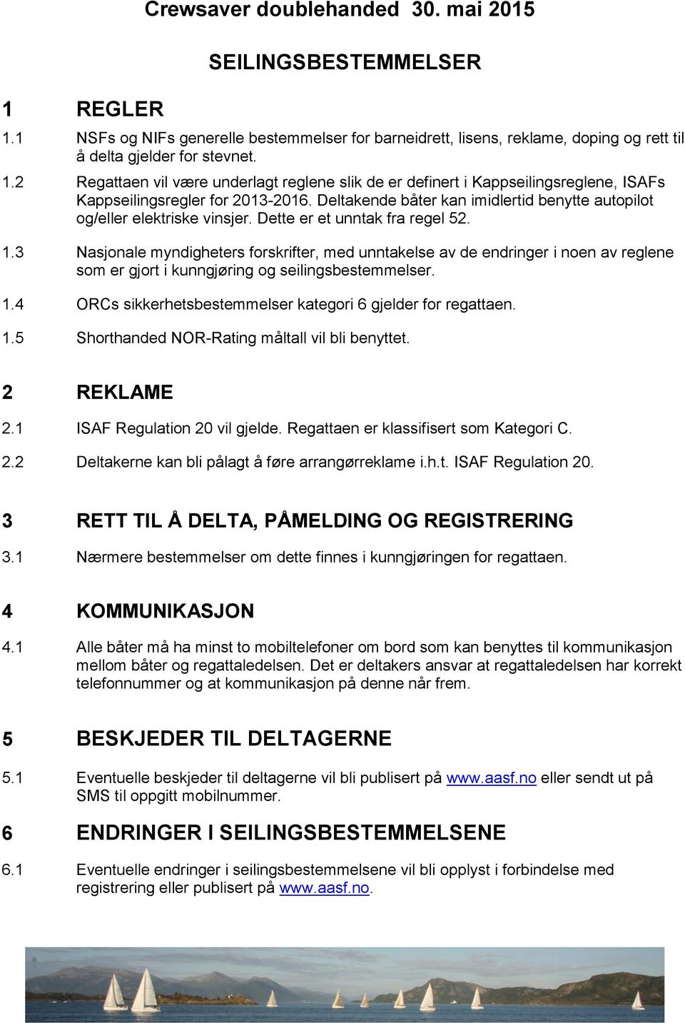 3 Nasjonale myndigheters forskrifter, med unntakelse av de endringer i noen av reglene som er gjort i kunngjøring og seilingsbestemmelser. 1.