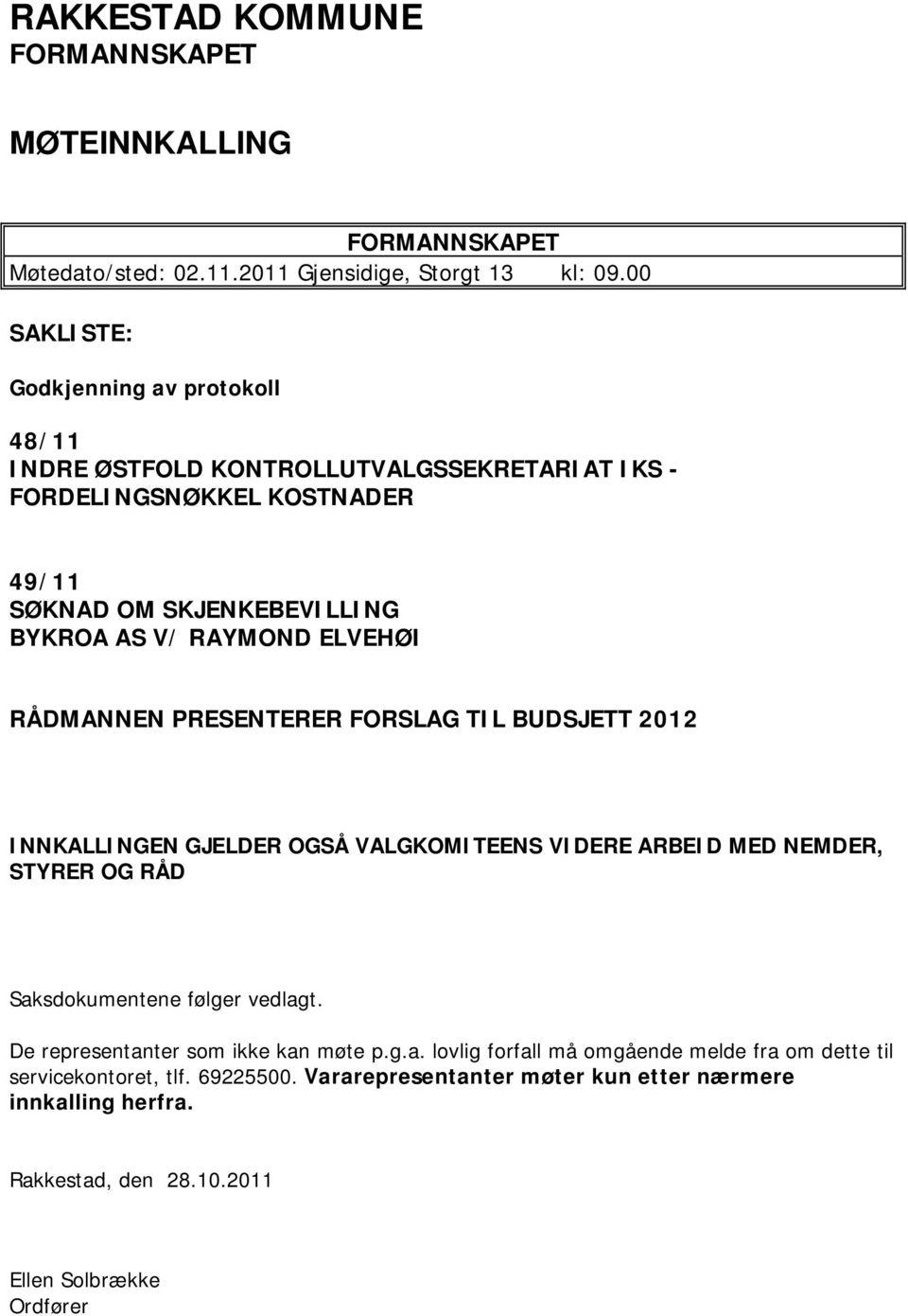 ELVEHØI RÅDMANNEN PRESENTERER FORSLAG TIL BUDSJETT 2012 INNKALLINGEN GJELDER OGSÅ VALGKOMITEENS VIDERE ARBEID MED NEMDER, STYRER OG RÅD Saksdokumentene følger vedlagt.