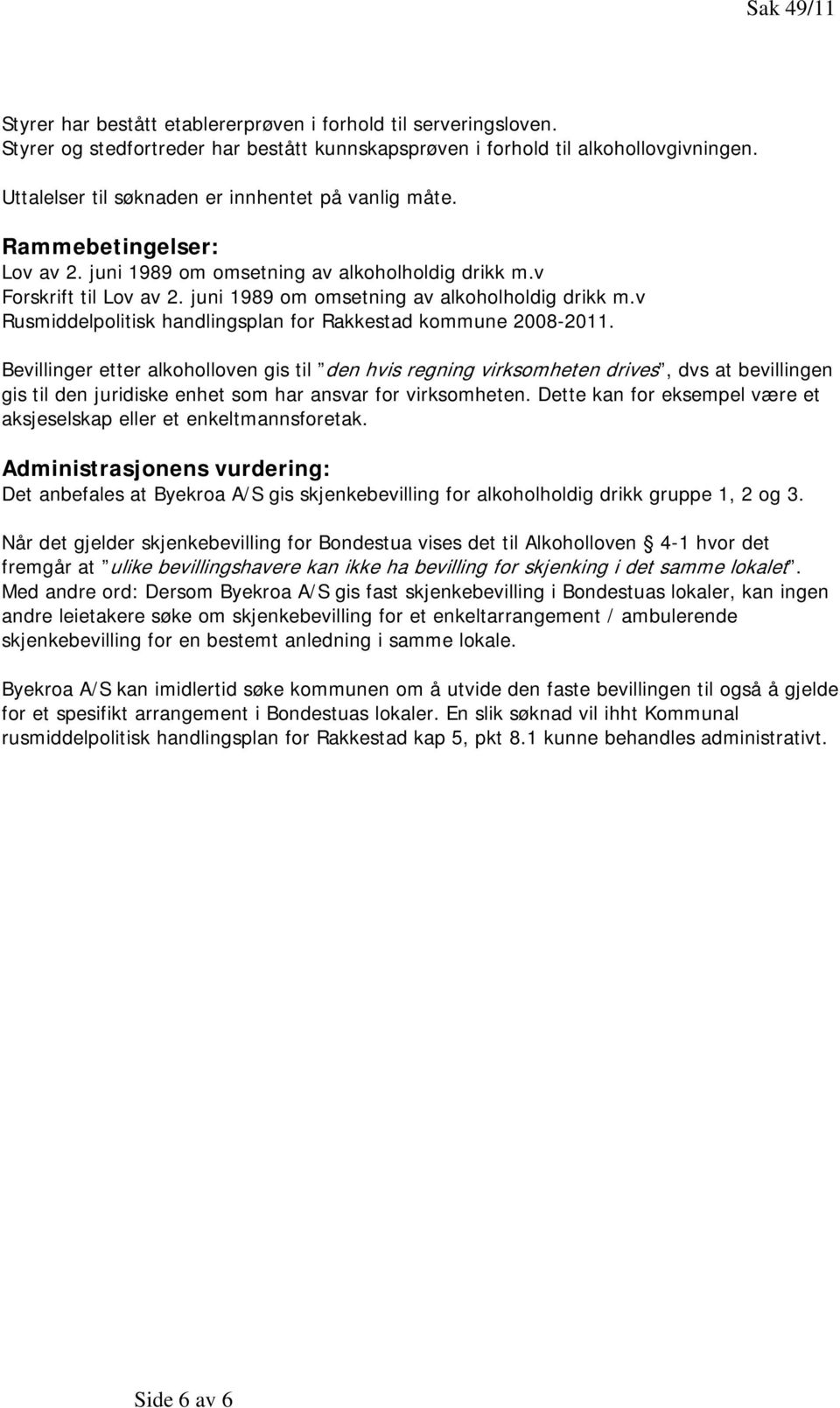 juni 1989 om omsetning av alkoholholdig drikk m.v Rusmiddelpolitisk handlingsplan for Rakkestad kommune 2008-2011.