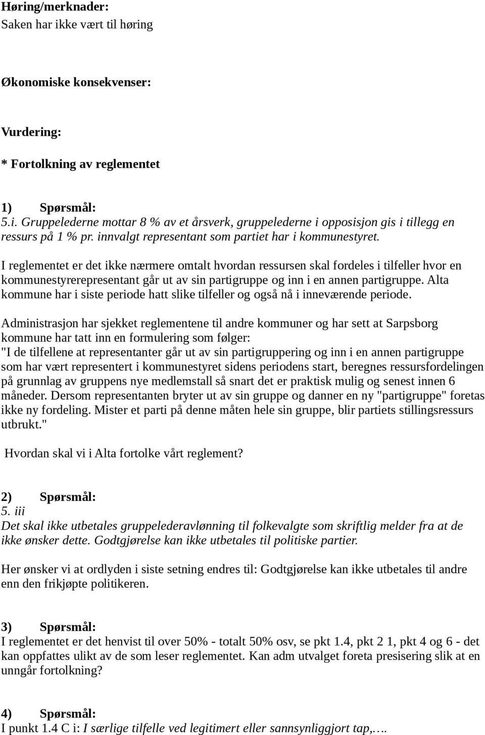 I reglementet er det ikke nærmere omtalt hvordan ressursen skal fordeles i tilfeller hvor en kommunestyrerepresentant går ut av sin partigruppe og inn i en annen partigruppe.