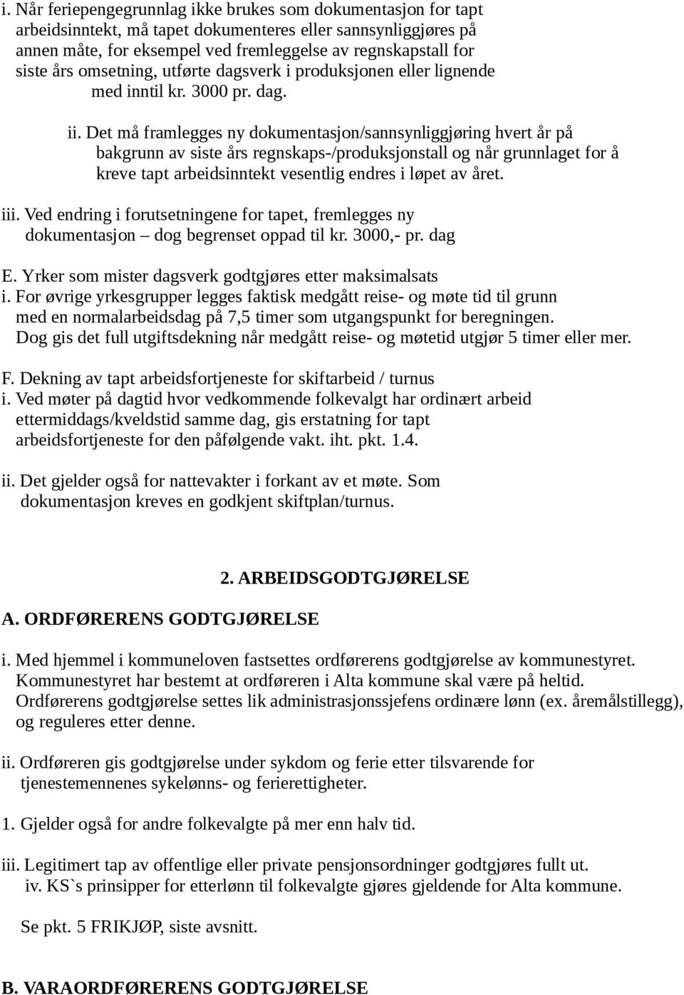 Det må framlegges ny dokumentasjon/sannsynliggjøring hvert år på bakgrunn av siste års regnskaps-/produksjonstall og når grunnlaget for å kreve tapt arbeidsinntekt vesentlig endres i løpet av året.