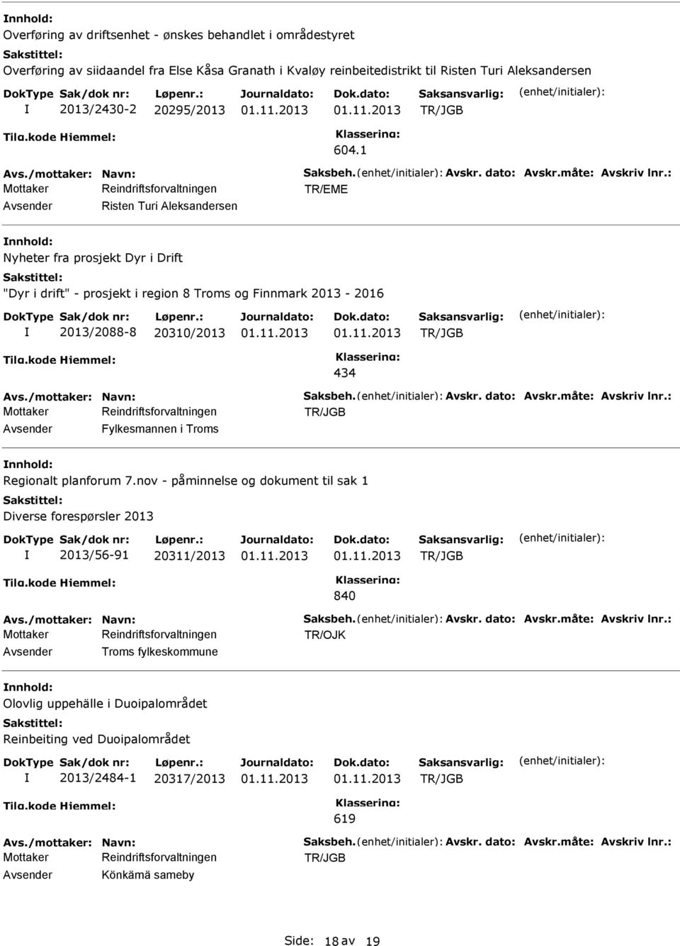 : TR/EME Risten Turi Aleksandersen Nyheter fra prosjekt Dyr i Drift "Dyr i drift" - prosjekt i region 8 Troms og Finnmark 2013-2016 2013/2088-8 20310/2013 434 Avs.